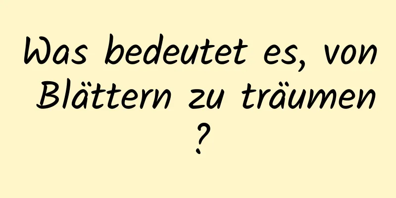 Was bedeutet es, von Blättern zu träumen?