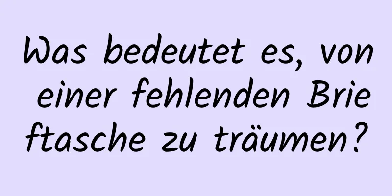 Was bedeutet es, von einer fehlenden Brieftasche zu träumen?