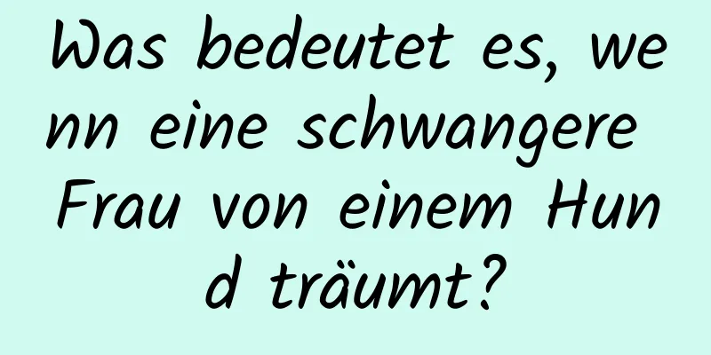 Was bedeutet es, wenn eine schwangere Frau von einem Hund träumt?