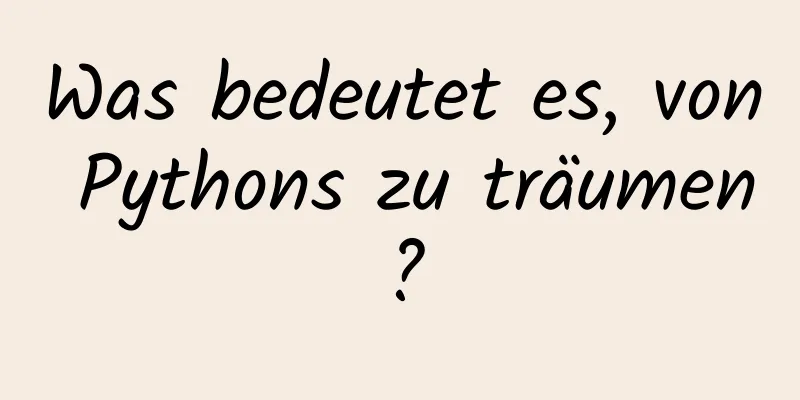 Was bedeutet es, von Pythons zu träumen?