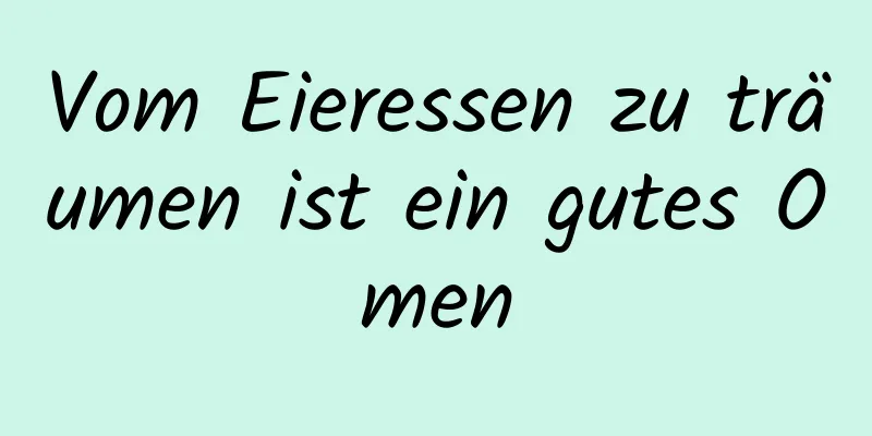 Vom Eieressen zu träumen ist ein gutes Omen