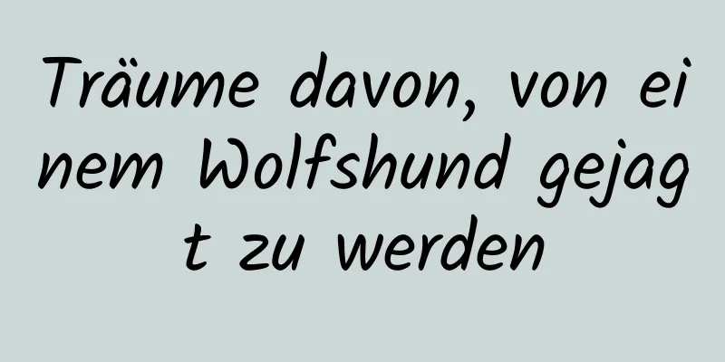 Träume davon, von einem Wolfshund gejagt zu werden