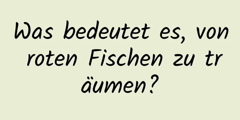 Was bedeutet es, von roten Fischen zu träumen?