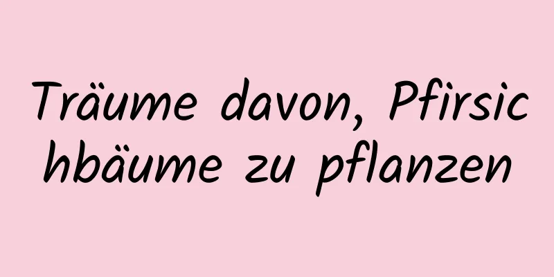 Träume davon, Pfirsichbäume zu pflanzen