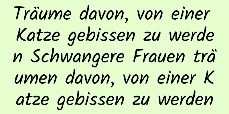 Träume davon, von einer Katze gebissen zu werden Schwangere Frauen träumen davon, von einer Katze gebissen zu werden