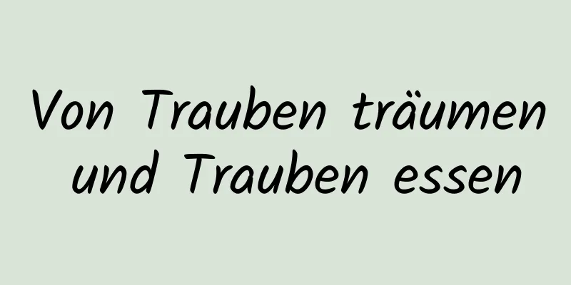 Von Trauben träumen und Trauben essen