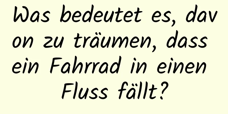 Was bedeutet es, davon zu träumen, dass ein Fahrrad in einen Fluss fällt?