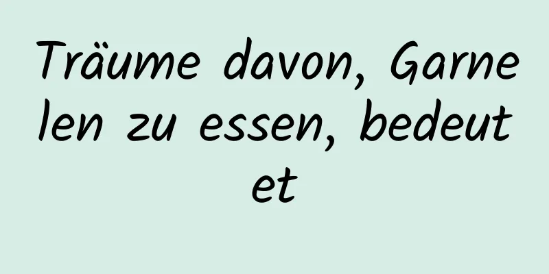 Träume davon, Garnelen zu essen, bedeutet