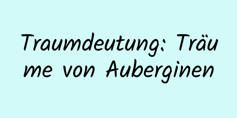 Traumdeutung: Träume von Auberginen