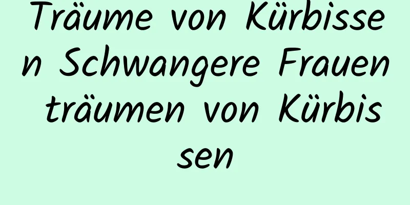 Träume von Kürbissen Schwangere Frauen träumen von Kürbissen