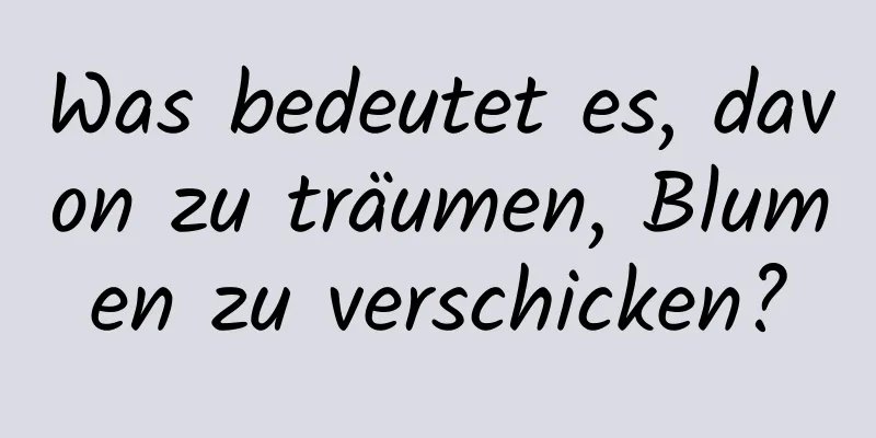 Was bedeutet es, davon zu träumen, Blumen zu verschicken?