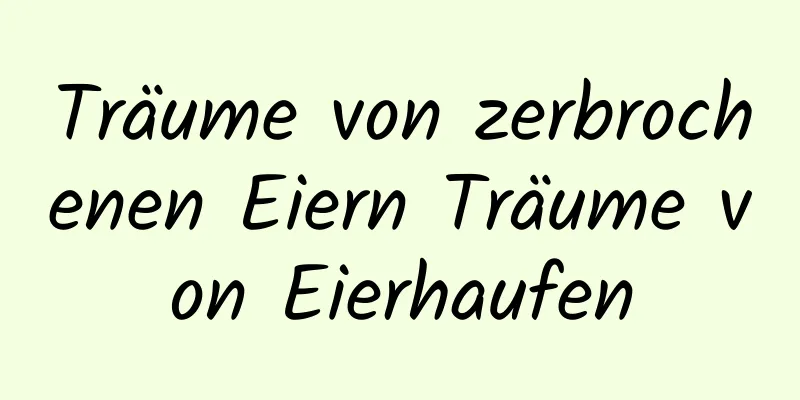 Träume von zerbrochenen Eiern Träume von Eierhaufen