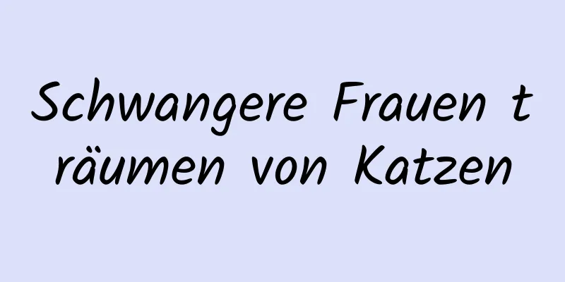 Schwangere Frauen träumen von Katzen