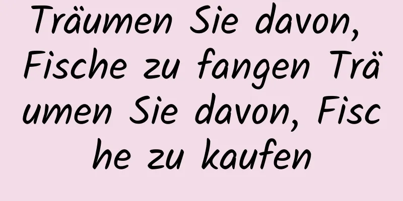 Träumen Sie davon, Fische zu fangen Träumen Sie davon, Fische zu kaufen