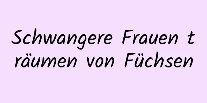 Schwangere Frauen träumen von Füchsen