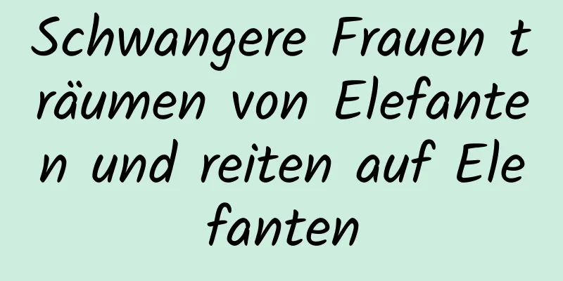 Schwangere Frauen träumen von Elefanten und reiten auf Elefanten