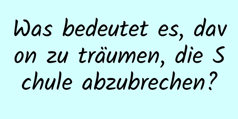 Was bedeutet es, davon zu träumen, die Schule abzubrechen?