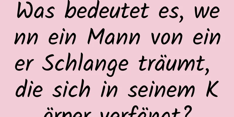 Was bedeutet es, wenn ein Mann von einer Schlange träumt, die sich in seinem Körper verfängt?