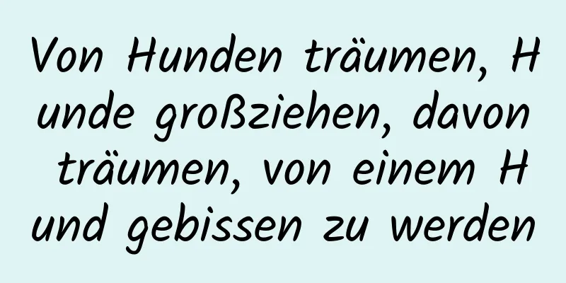 Von Hunden träumen, Hunde großziehen, davon träumen, von einem Hund gebissen zu werden