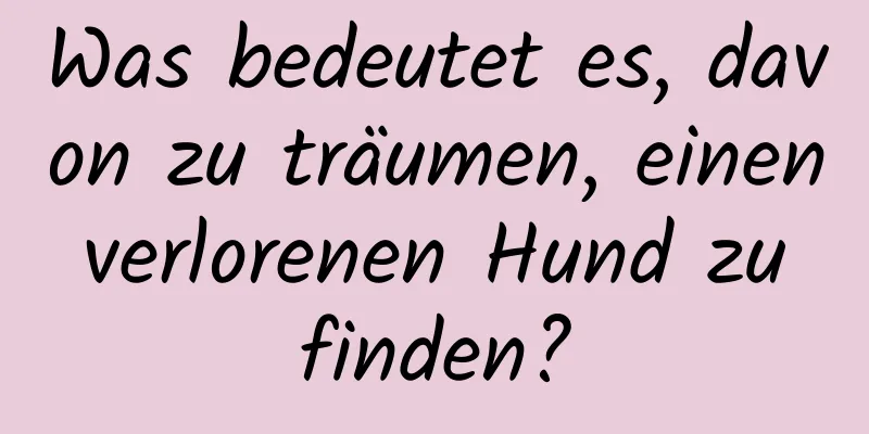 Was bedeutet es, davon zu träumen, einen verlorenen Hund zu finden?