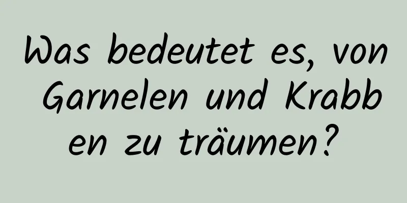 Was bedeutet es, von Garnelen und Krabben zu träumen?