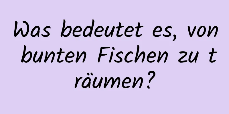 Was bedeutet es, von bunten Fischen zu träumen?