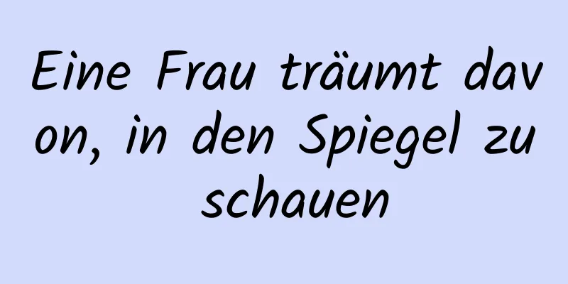 Eine Frau träumt davon, in den Spiegel zu schauen