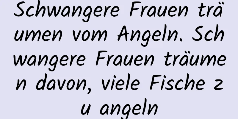 Schwangere Frauen träumen vom Angeln. Schwangere Frauen träumen davon, viele Fische zu angeln