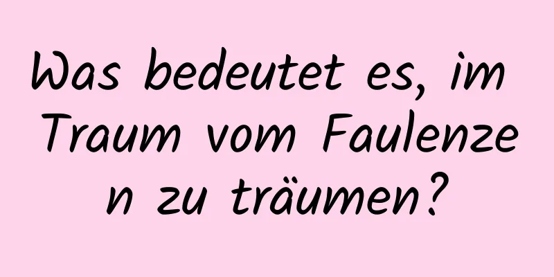 Was bedeutet es, im Traum vom Faulenzen zu träumen?