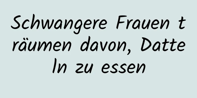 Schwangere Frauen träumen davon, Datteln zu essen