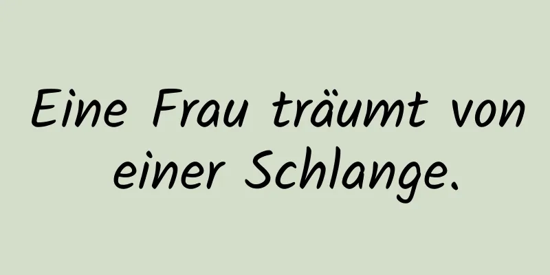 Eine Frau träumt von einer Schlange.