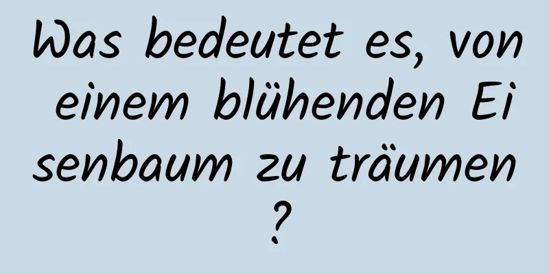 Was bedeutet es, von einem blühenden Eisenbaum zu träumen?