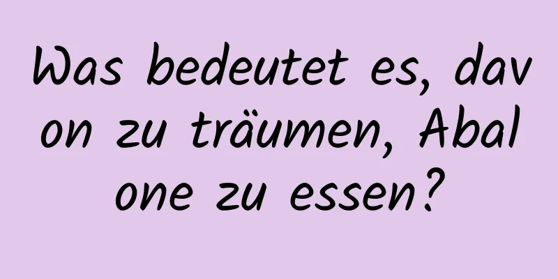 Was bedeutet es, davon zu träumen, Abalone zu essen?