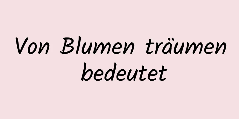 Von Blumen träumen bedeutet