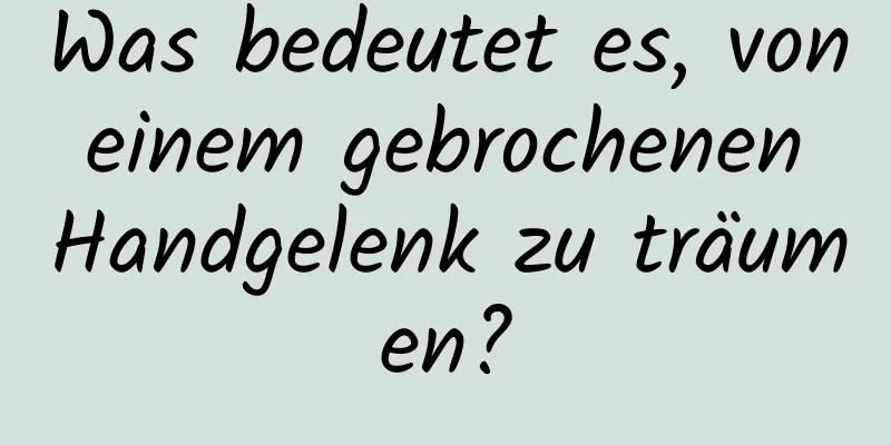 Was bedeutet es, von einem gebrochenen Handgelenk zu träumen?