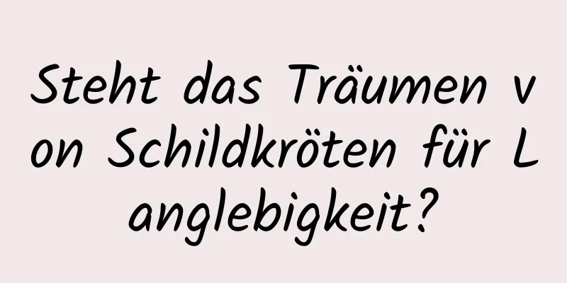 Steht das Träumen von Schildkröten für Langlebigkeit?