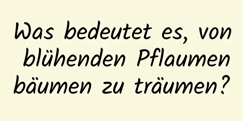 Was bedeutet es, von blühenden Pflaumenbäumen zu träumen?