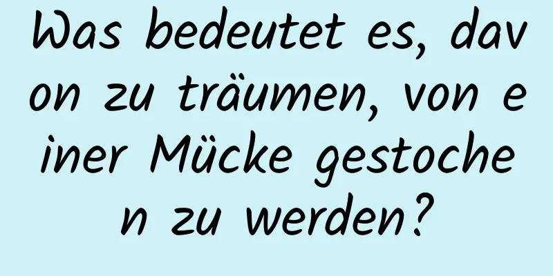 Was bedeutet es, davon zu träumen, von einer Mücke gestochen zu werden?