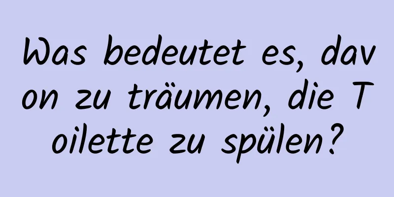 Was bedeutet es, davon zu träumen, die Toilette zu spülen?