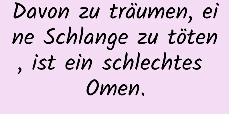 Davon zu träumen, eine Schlange zu töten, ist ein schlechtes Omen.