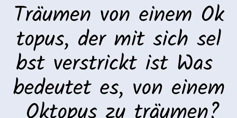 Träumen von einem Oktopus, der mit sich selbst verstrickt ist Was bedeutet es, von einem Oktopus zu träumen?