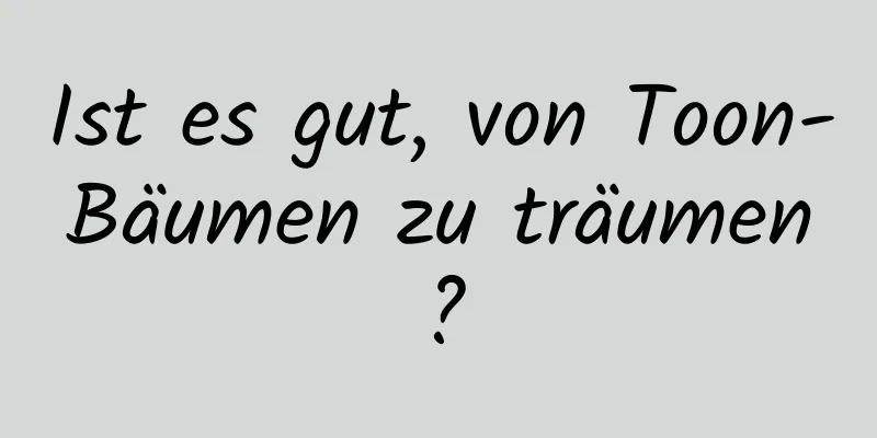 Ist es gut, von Toon-Bäumen zu träumen?