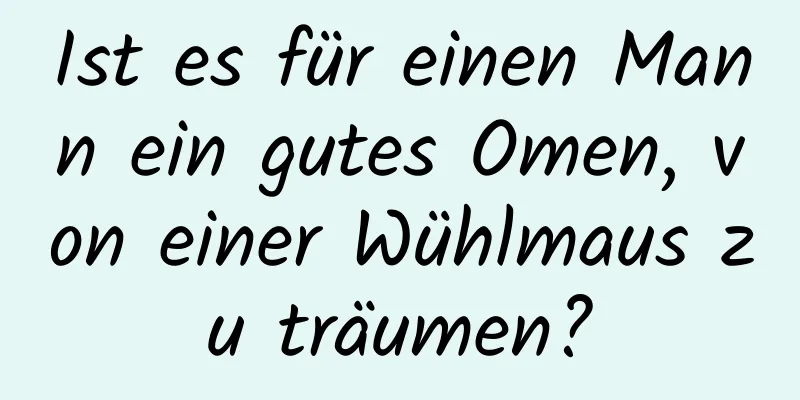 Ist es für einen Mann ein gutes Omen, von einer Wühlmaus zu träumen?