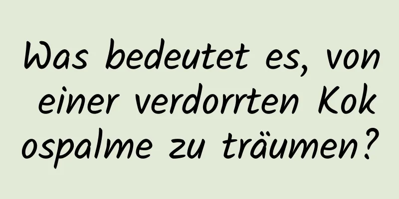 Was bedeutet es, von einer verdorrten Kokospalme zu träumen?