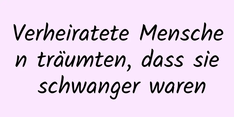 Verheiratete Menschen träumten, dass sie schwanger waren