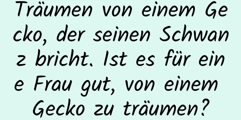 Träumen von einem Gecko, der seinen Schwanz bricht. Ist es für eine Frau gut, von einem Gecko zu träumen?