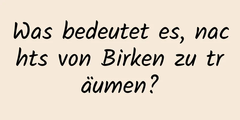 Was bedeutet es, nachts von Birken zu träumen?