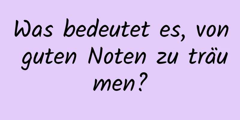 Was bedeutet es, von guten Noten zu träumen?