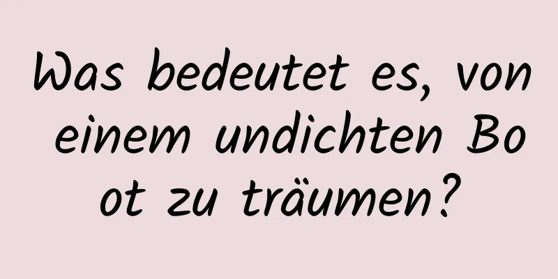 Was bedeutet es, von einem undichten Boot zu träumen?