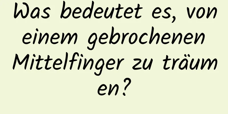 Was bedeutet es, von einem gebrochenen Mittelfinger zu träumen?